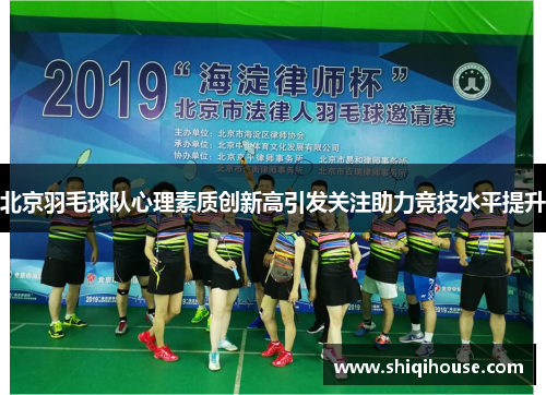 北京羽毛球队心理素质创新高引发关注助力竞技水平提升