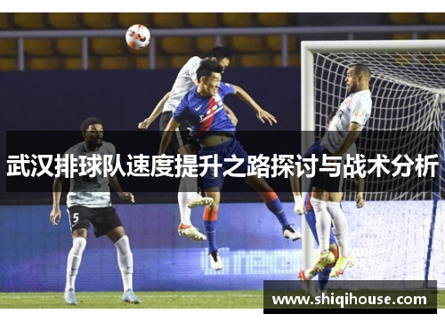 武汉排球队速度提升之路探讨与战术分析